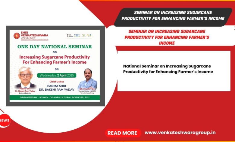 Seminar on Increasing Sugarcane Productivity for Enhancing Farmer’s Income