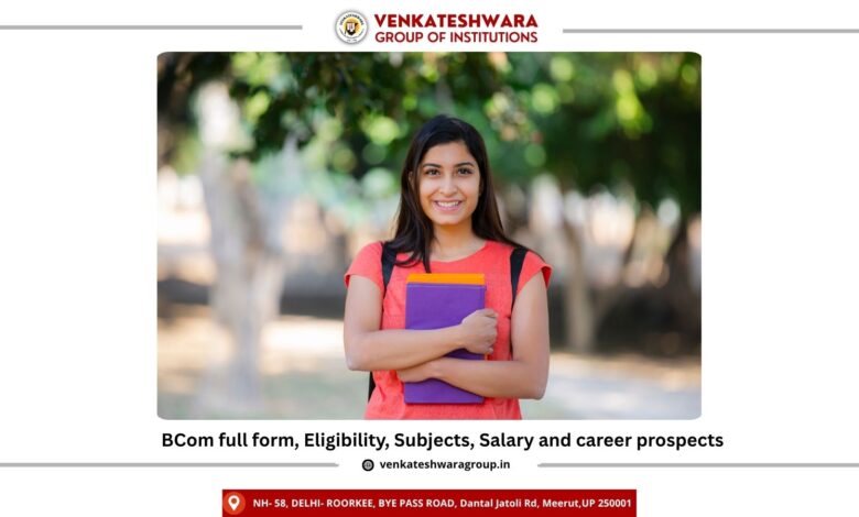 BCom full form, Eligibility, Subjects, Salary and career prospects